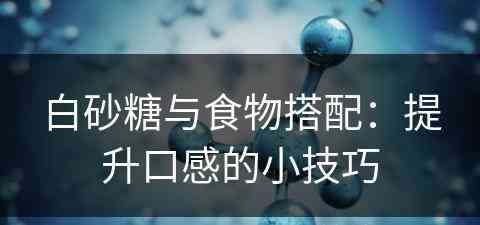 白砂糖与食物搭配：提升口感的小技巧